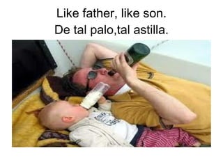 Like father, like son.
De tal palo,tal astilla.
 