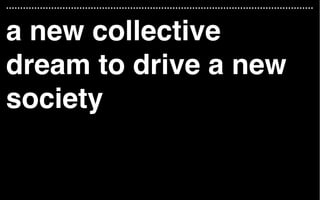 a new collective
dream to drive a new
society
 