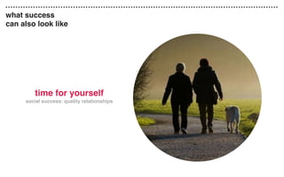 time for yourself
social success: quality relationships
what success
can also look like
 