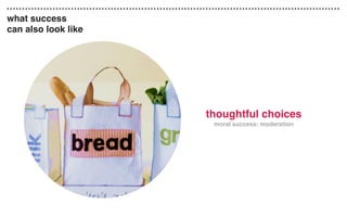 thoughtful choices
moral success: moderation
what success
can also look like
 