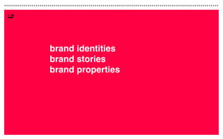 create
create
create
brand identities
brand stories
brand properties
 