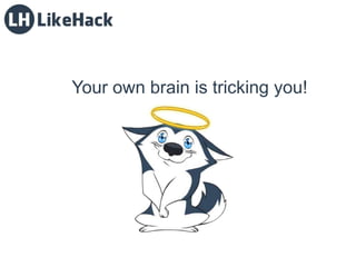 Your own brain is tricking you!
 