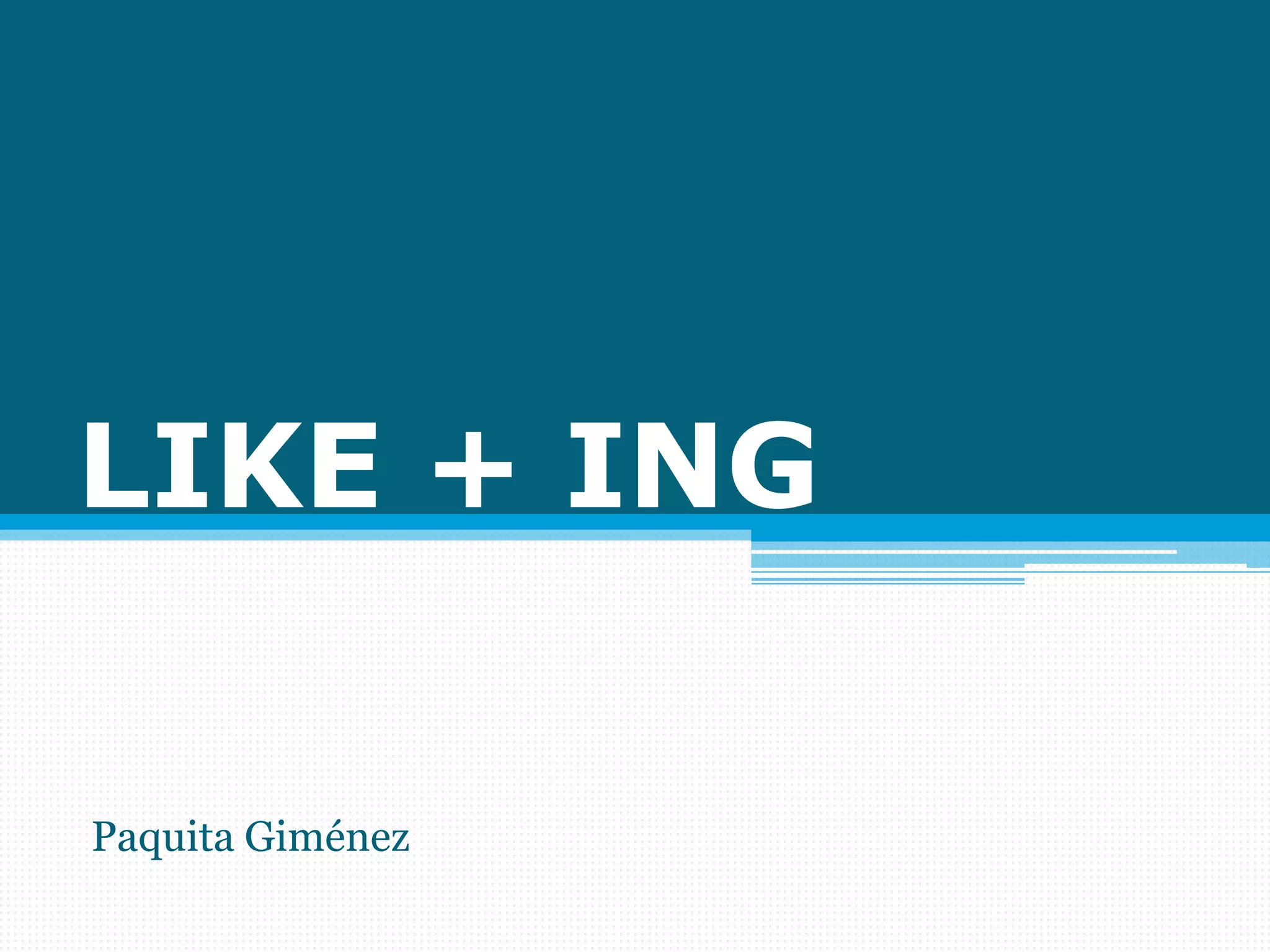 LIKE + ING
Paquita Giménez