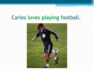 Carles loves playing football.
 