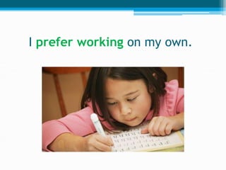 I prefer working on my own.
 