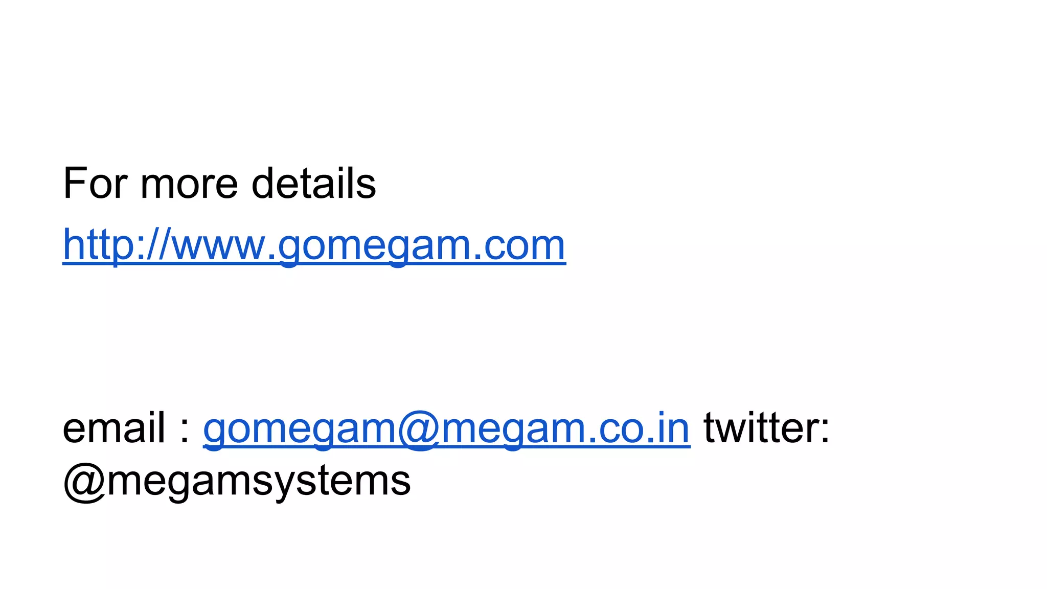 For more details
http://www.gomegam.com
email : gomegam@megam.co.in twitter:
@megamsystems
 