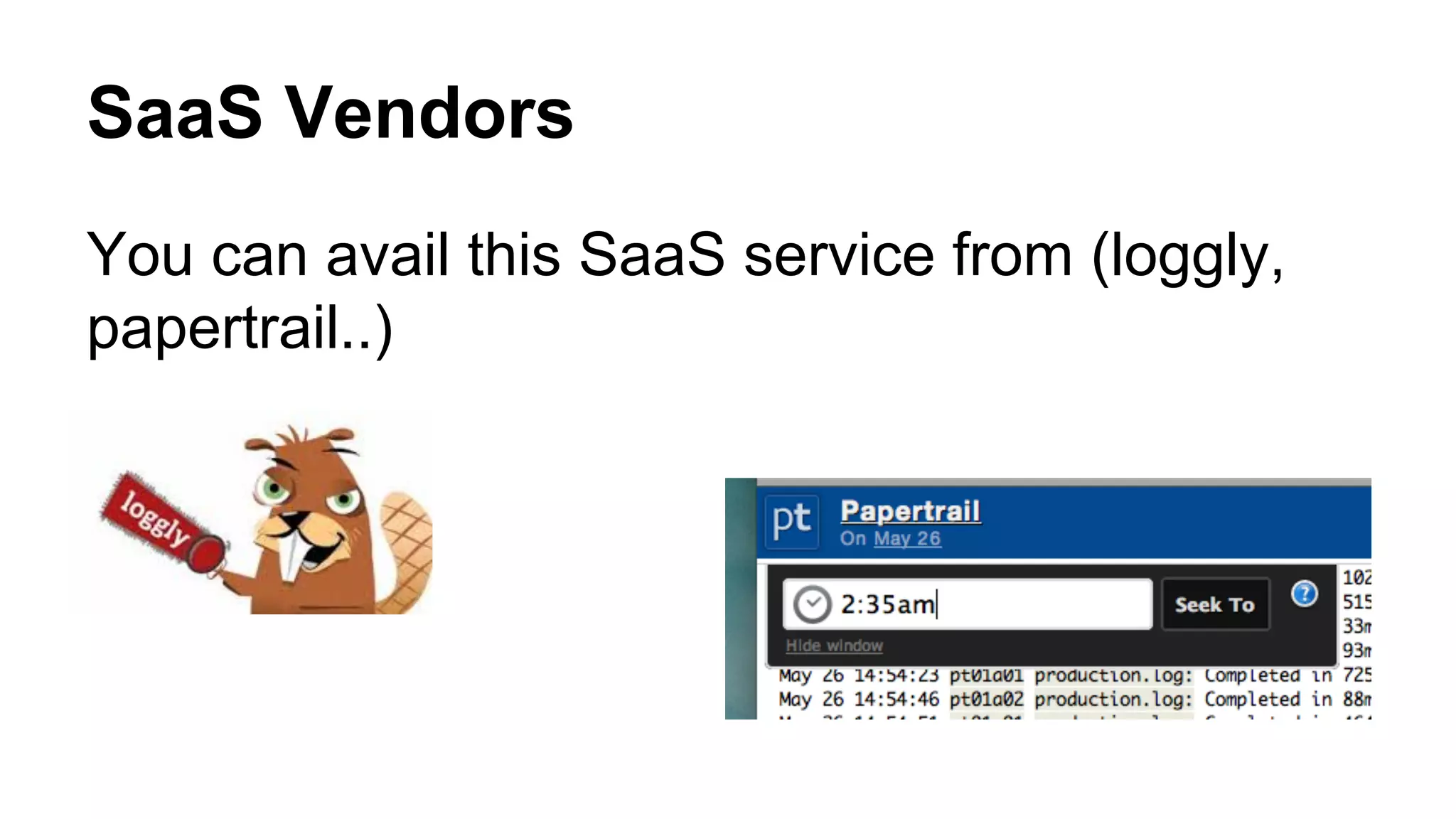 SaaS Vendors
You can avail this SaaS service from (loggly,
papertrail..)
 
