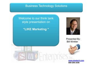www.eswtech.com
800-206-3556
Internet – Technology and Social
Networking
• Internet – Technology and Social
Networking
Welcome to our think tank
style presentation on
“LIKE Marketing “
Business Technology Solutions
Presented By:
Bill Winkler
 