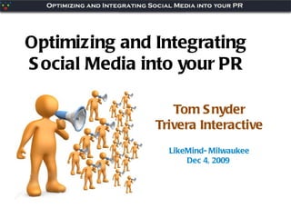 Tom Snyder Trivera Interactive LikeMind- Milwaukee Dec 4, 2009  Optimizing and Integrating  Social Media into your PR  