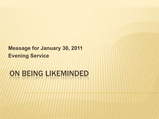 Message for January 30, 2011 Evening Service On Being Likeminded 