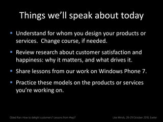 Things we’ll speak about today
 Understand for whom you design your products or
services. Change course, if needed.
 Rev...