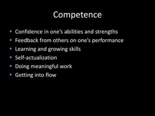 Competence
 Confidence in one’s abilities and strengths
 Feedback from others on one’s performance
 Learning and growin...