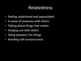 Relatedness
 Feeling understood and appreciated
 A sense of closeness with others
 Talking about things that matter
 H...