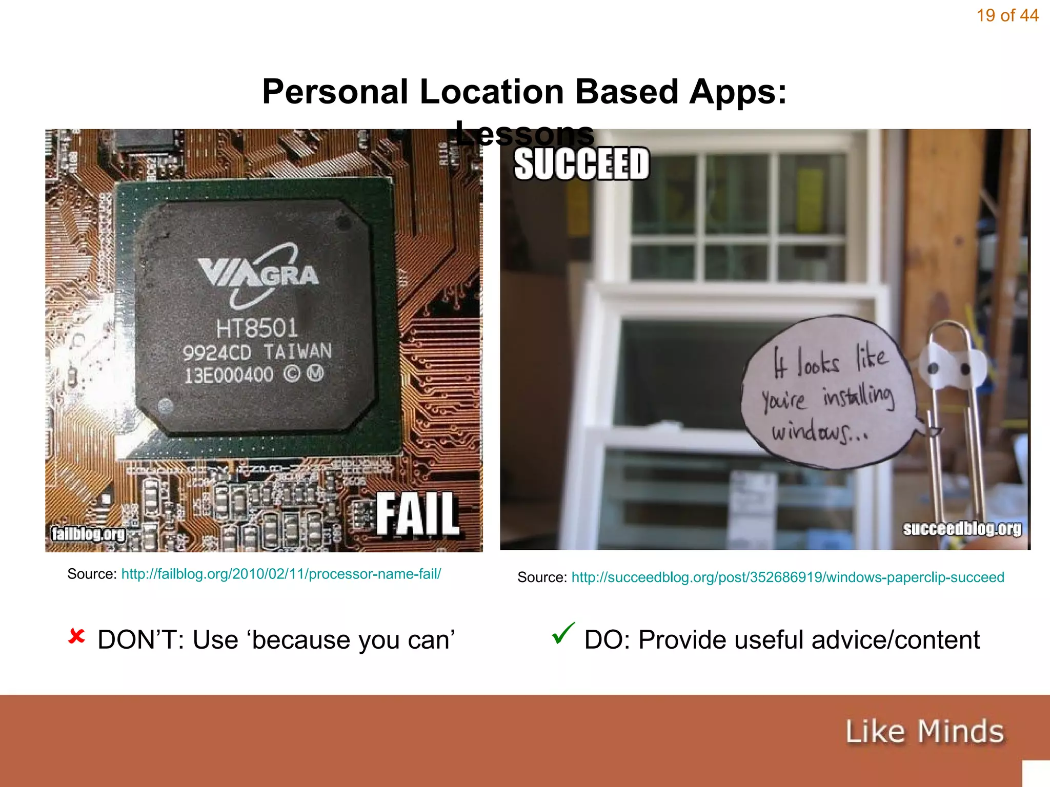 Source:  http://failblog.org/2010/02/11/processor-name-fail/   Source:  http://succeedblog.org/post/352686919/windows-paperclip-succeed   Personal Location Based Apps: Lessons    DON’T: Use ‘because you can’   DO: Provide useful advice/content 