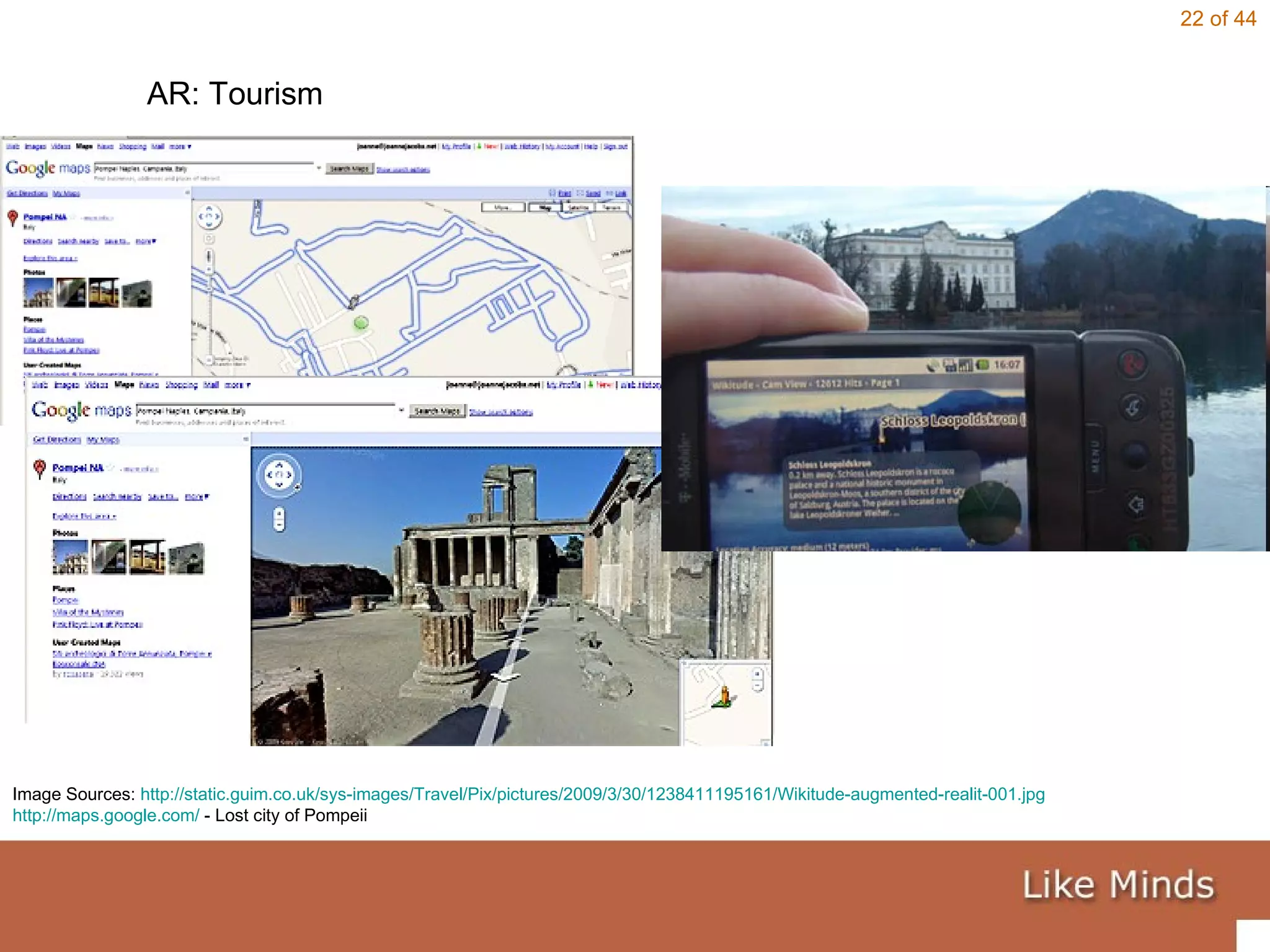 Image Sources:  http://static.guim.co.uk/sys-images/Travel/Pix/pictures/2009/3/30/1238411195161/Wikitude-augmented-realit-001.jpg http://maps.google.com/  - Lost city of Pompeii AR: Tourism 