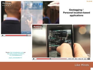 Source:  http://richardleyland.com/  and  http:// www.youtube.com/watch?v =0z_Q3yl4NjM&feature= player_embedded#at =47   Geotagging /  Personal location-based applications 