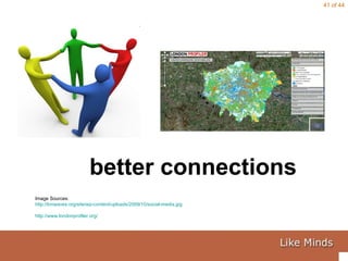 better connections Image Sources:  http://kmwaves.org/site/wp-content/uploads/2009/10/social-media.jpg http://www.londonprofiler.org/   