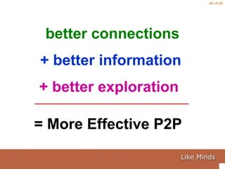 better connections + better information + better exploration = More Effective P2P 