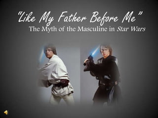 “Like My Father Before Me” The Myth of the Masculine in Star Wars 