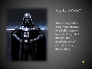 “Rise, Lord Vader”<br />Anakin Skywalker goes from reliance on phallic symbols to a phallic symbol himself, the manifestat...