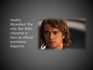 Anakin Skywalker: The only Star Wars character to have an official psychiatric diagnosis. <br />