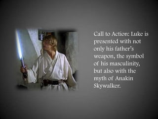 Call to Action: Luke is presented with not only his father’s weapon, the symbol of his masculinity, but also with the myth...