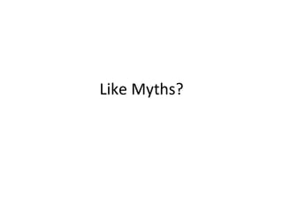Like Myths? 