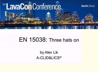 EN 15038: Three hats on
        by Alex Lik
      A-CLID&LICS®
 