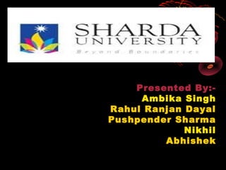 Presented By:-
     Ambika Singh
Rahul Ranjan Dayal
Pushpender Sharma
             Nikhil
         Abhishek
 