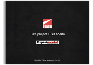 Like project IESB aberto




  Brasília, 20 de setembro de 2011
 