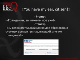 Для продолжения щелкните мышкой
- Prompt:
-«Гражданин, вы имеете мое ухо!»
-Tranexp:
-«Ты вспомогательный глагол для образования
сложных времен принадлежащий мне ухо ,
гражданин!»
«You have my ear, citizen!»
 