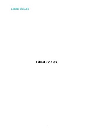 LIKERT SCALES
Likert Scales
1
 