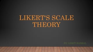 LIKERT'S SCALE
THEORY
BY: ANKIT BANSAL
 