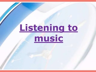 Listening to
music
 
