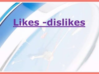 Likes -dislikes
 