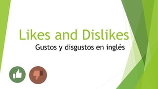 Likes and Dislikes
Gustos y disgustos en inglés
 