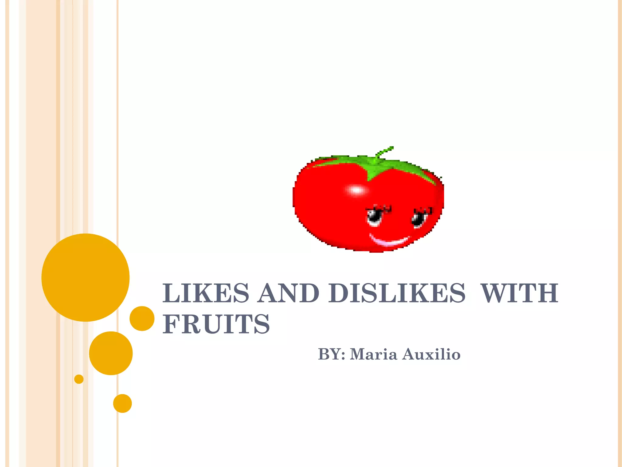 LIKES AND DISLIKES WITH
FRUITS
BY: Maria Auxilio