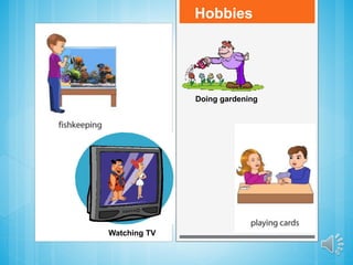 Hobbies
Doing gardening
Watching TV
 