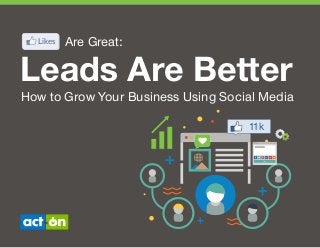 Leads Are Better
How to Grow Your Business Using Social Media
+
SHARE
11k
Likes Are Great:
 