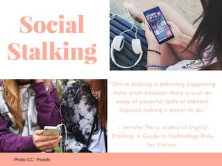 Social
Stalking
  "Online stalking is definitely happening
more often because there is such an
array of powerful tools at ...