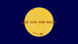 LIKE SUN AND MOON LIKE SUN AND MOON 