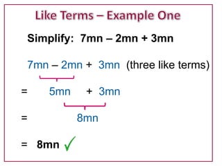 Simplify: 7mn – 2mn + 3mn

7mn – 2mn + 3mn (three like terms)

=   5mn    + 3mn

=         8mn

= 8mn
 