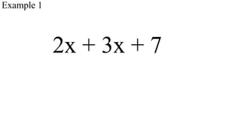 Example 1

2x + 3x + 7

 