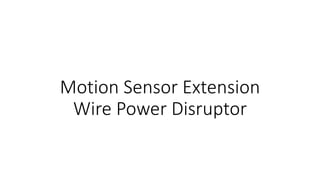 Motion Sensor Extension
Wire Power Disruptor
 