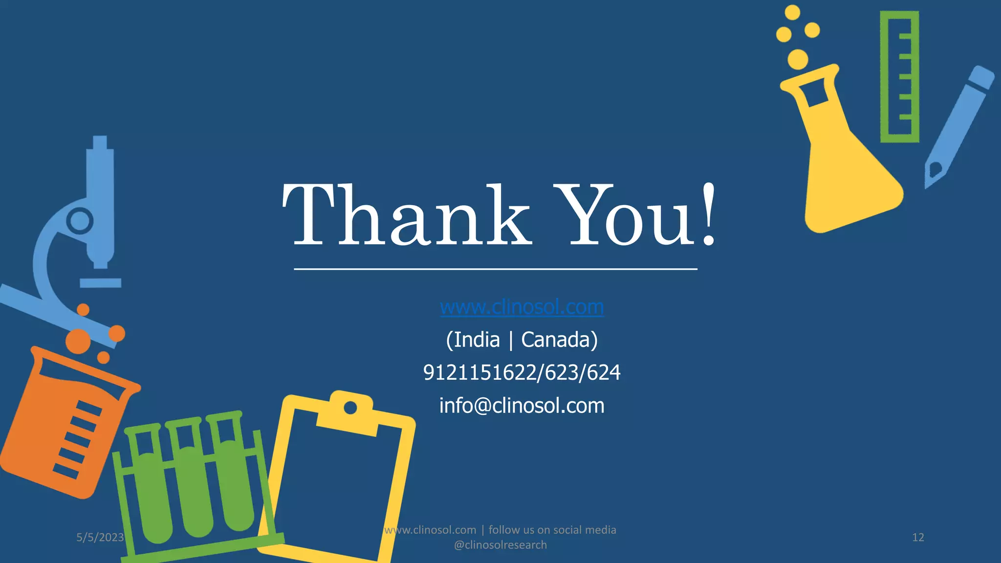 Thank You!
www.clinosol.com
(India | Canada)
9121151622/623/624
info@clinosol.com
5/5/2023
www.clinosol.com | follow us on social media
@clinosolresearch
12
 