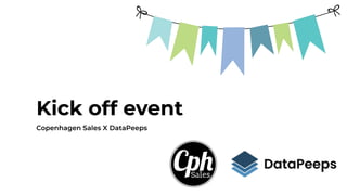 Kick off event
Copenhagen Sales X DataPeeps
 