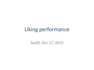 Liking performance

  SydJS, Oct 17, 2012
 