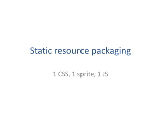 Static resource packaging
1 CSS, 1 sprite, 1 JS
