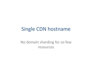 Single CDN hostname
No domain sharding for so few
resources