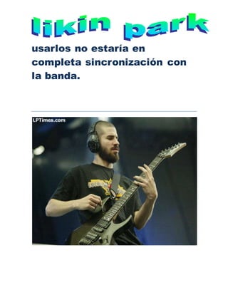 usarlos no estaría en
completa sincronización con
la banda.
 